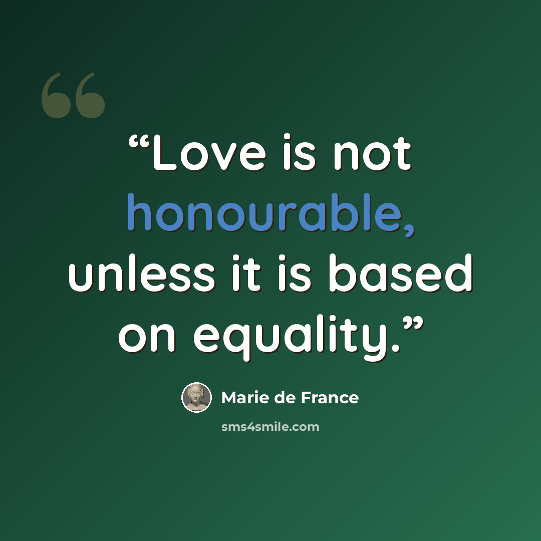 “Love is not honourable, unless it is based on equality.” quote by Marie de France