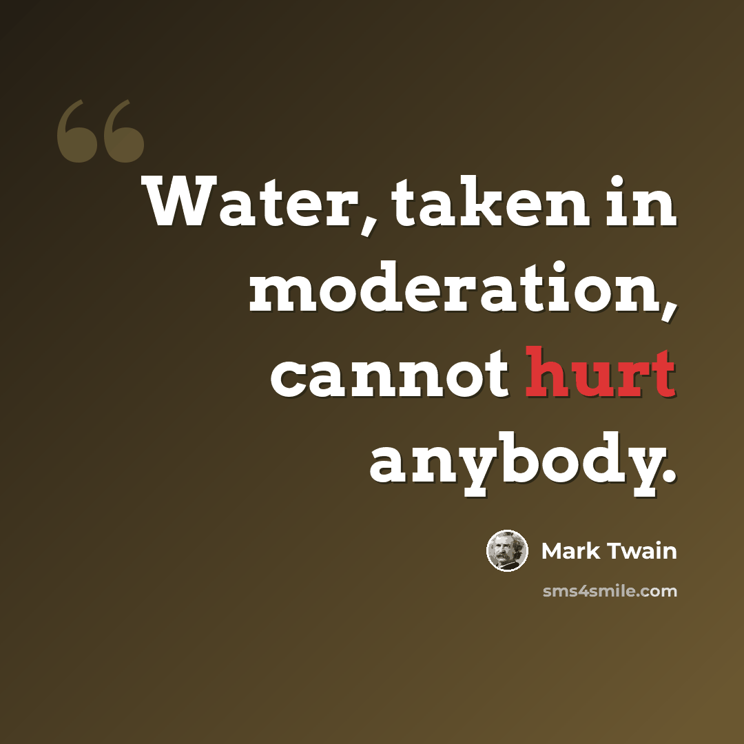 “Water, taken in moderation, cannot hurt anybody.” quote by Mark Twain