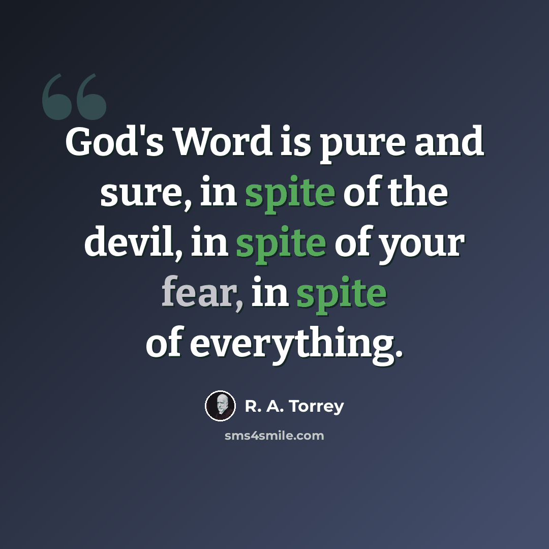 “God's Word is pure and sure, in spite of the devil, in spite of your fear, in spite of everything.” quote by R. A. Torrey