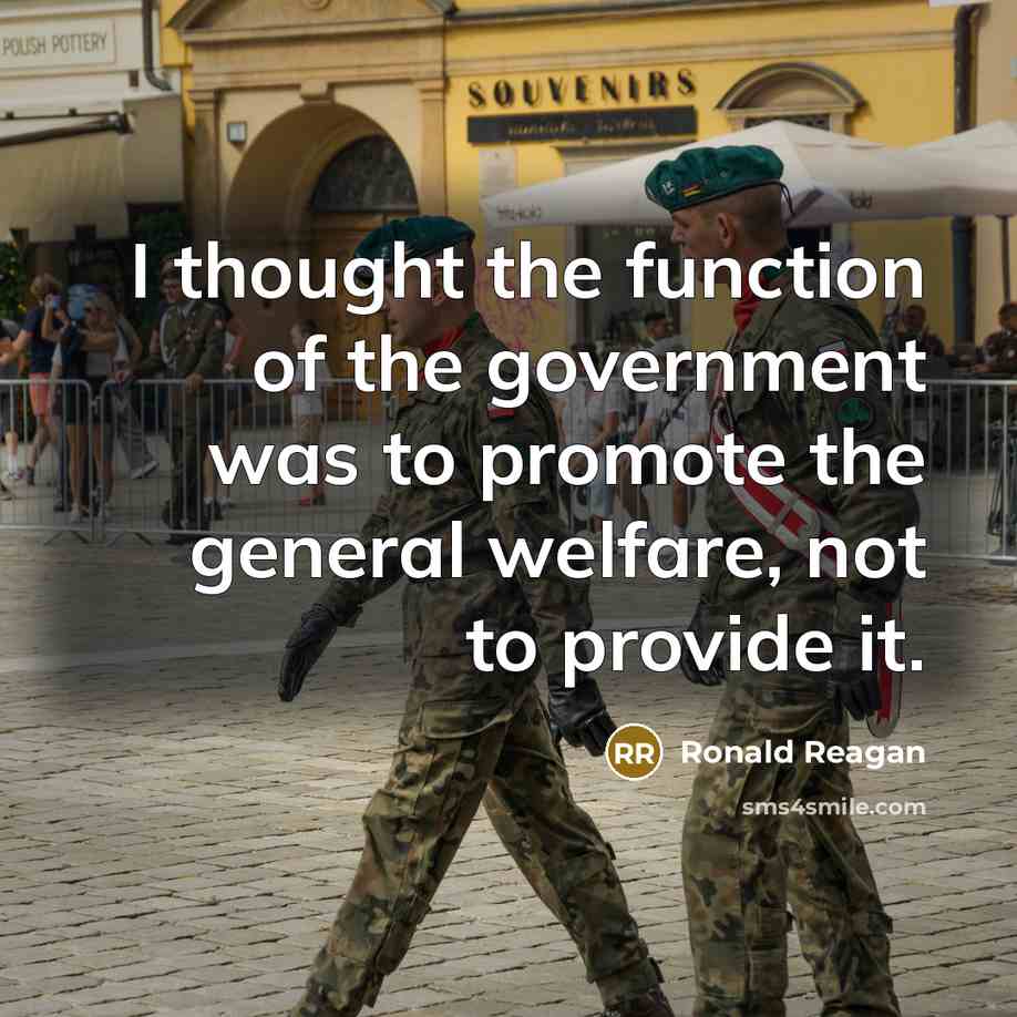 “I thought the function of the government was to promote the general welfare, not to provide it.” quote by Ronald Reagan