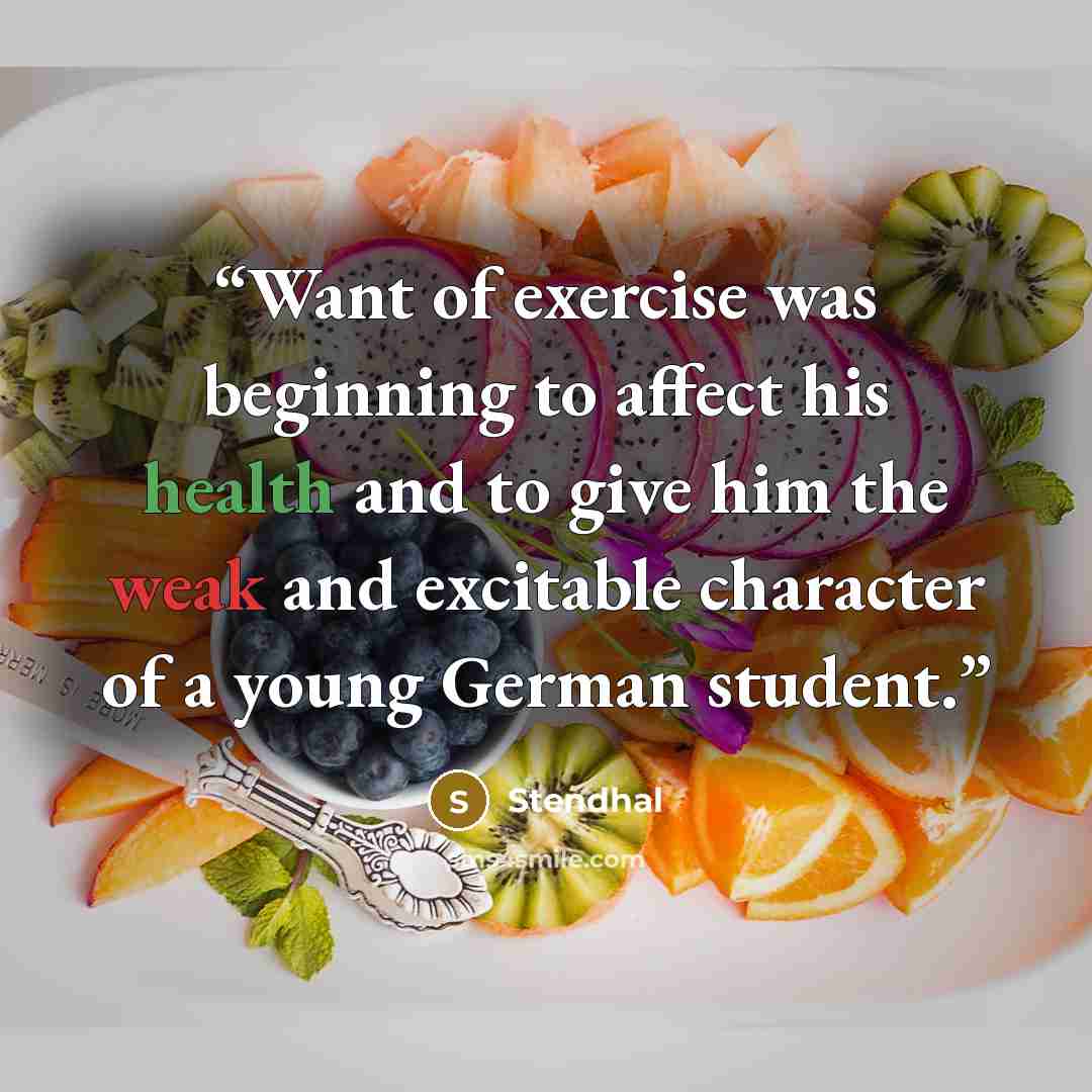 “Want of exercise was beginning to affect his health and to give him the weak and excitable character of a young German student.” quote by Stendhal