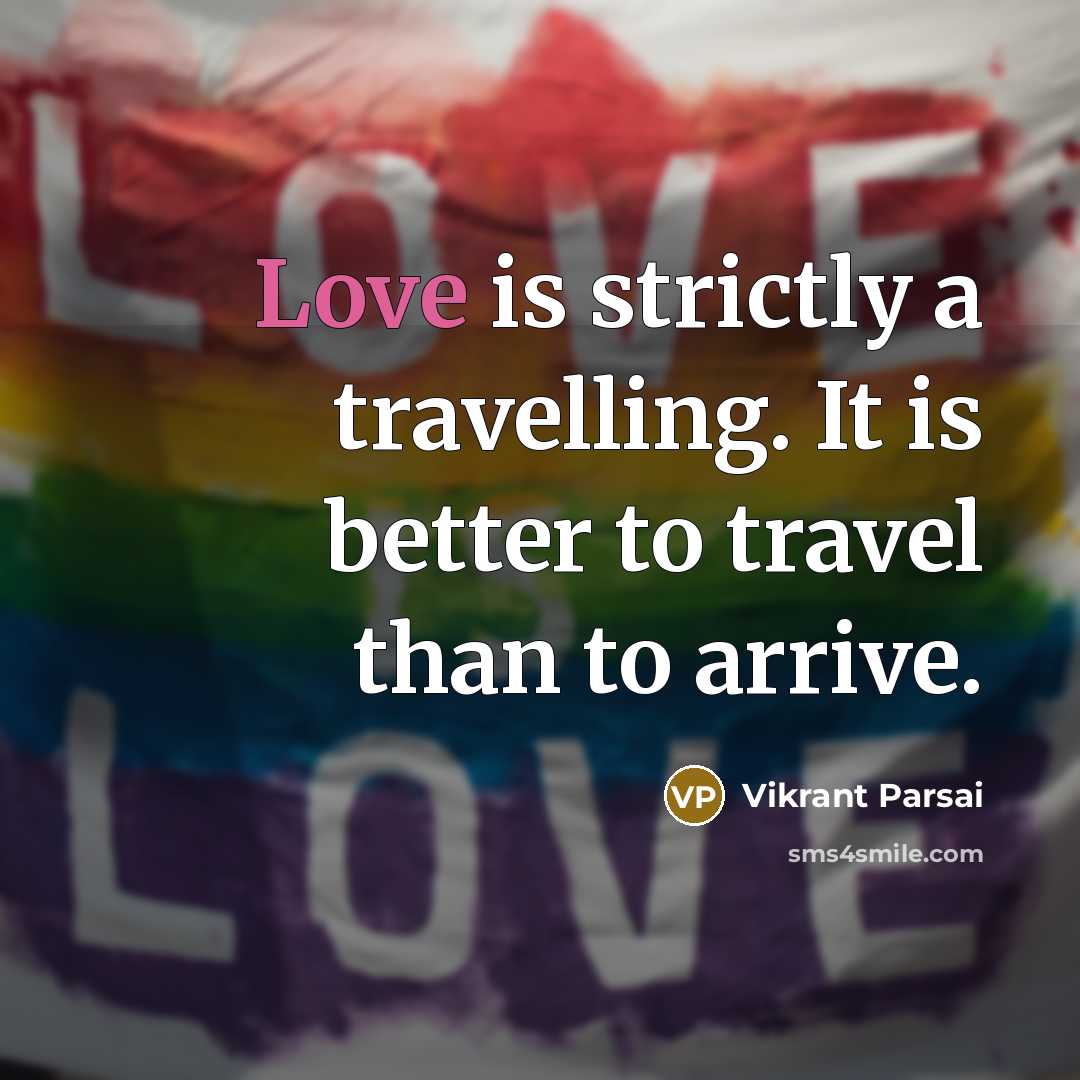 “Love is strictly a travelling. It is better to travel than to arrive.” quote by Vikrant Parsai