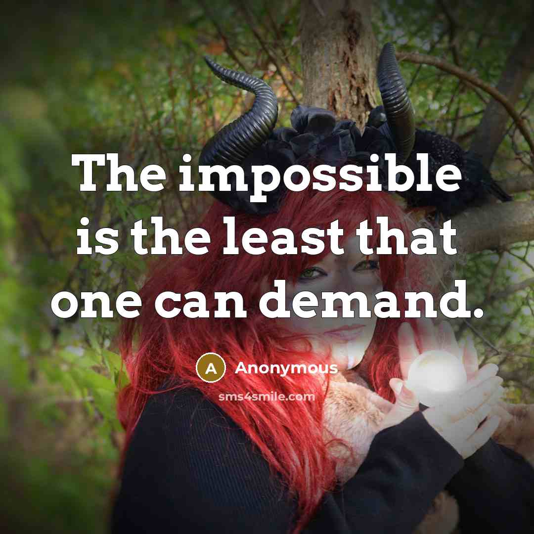 “The impossible is the least that one can demand.” quote by Anonymous