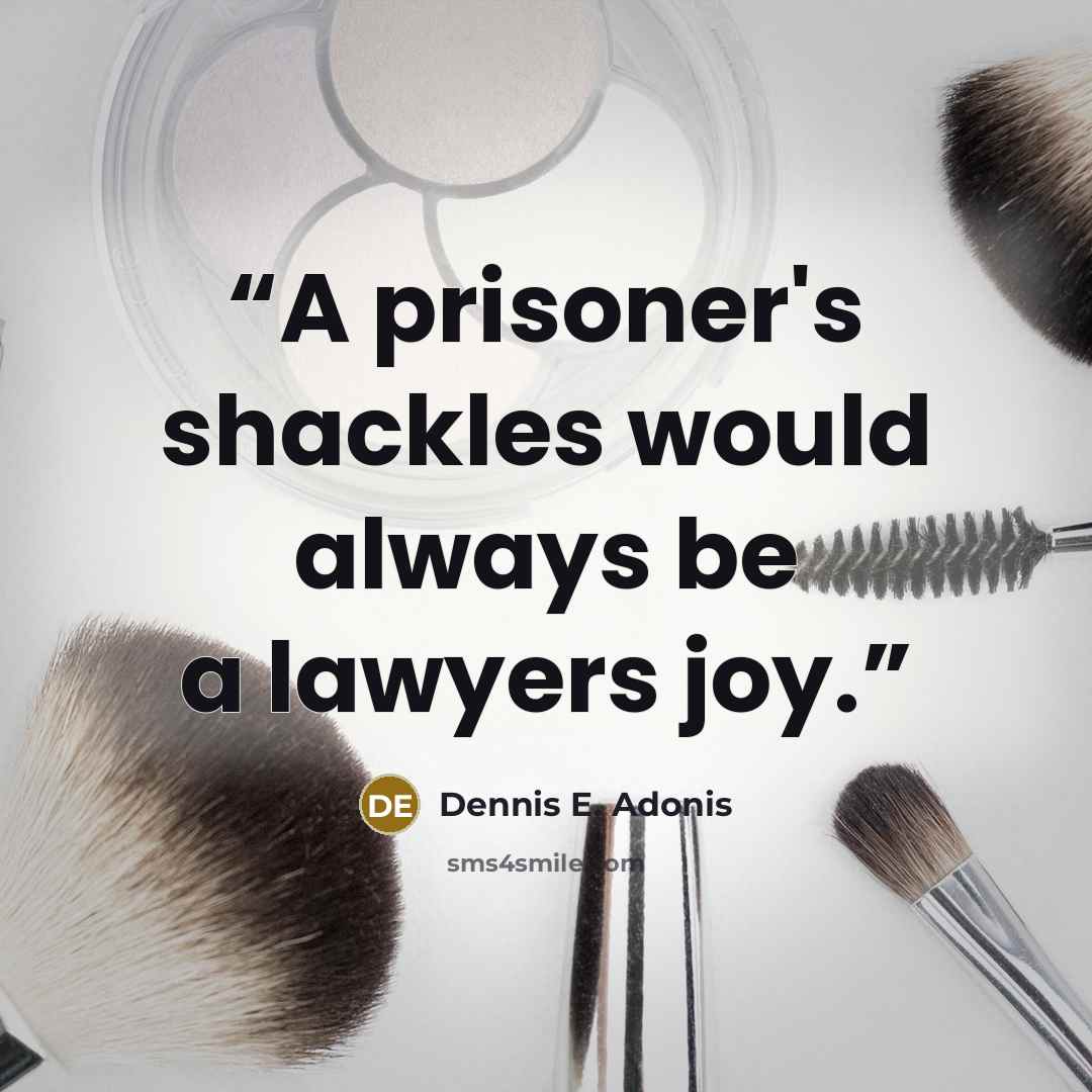 “A prisoner's shackles would always be a lawyers joy.” quote by Dennis E. Adonis