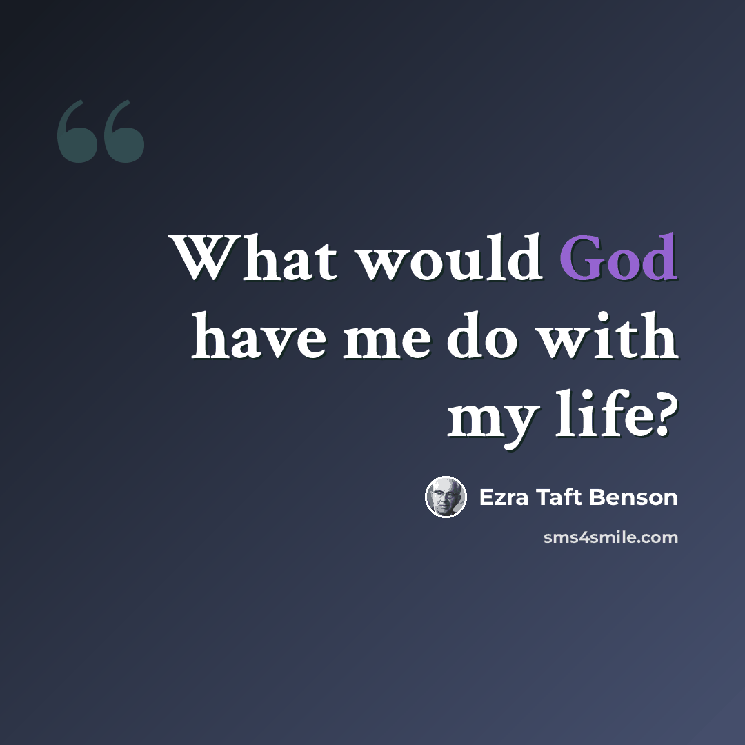 “What would God have me do with my life?” quote by Ezra Taft Benson