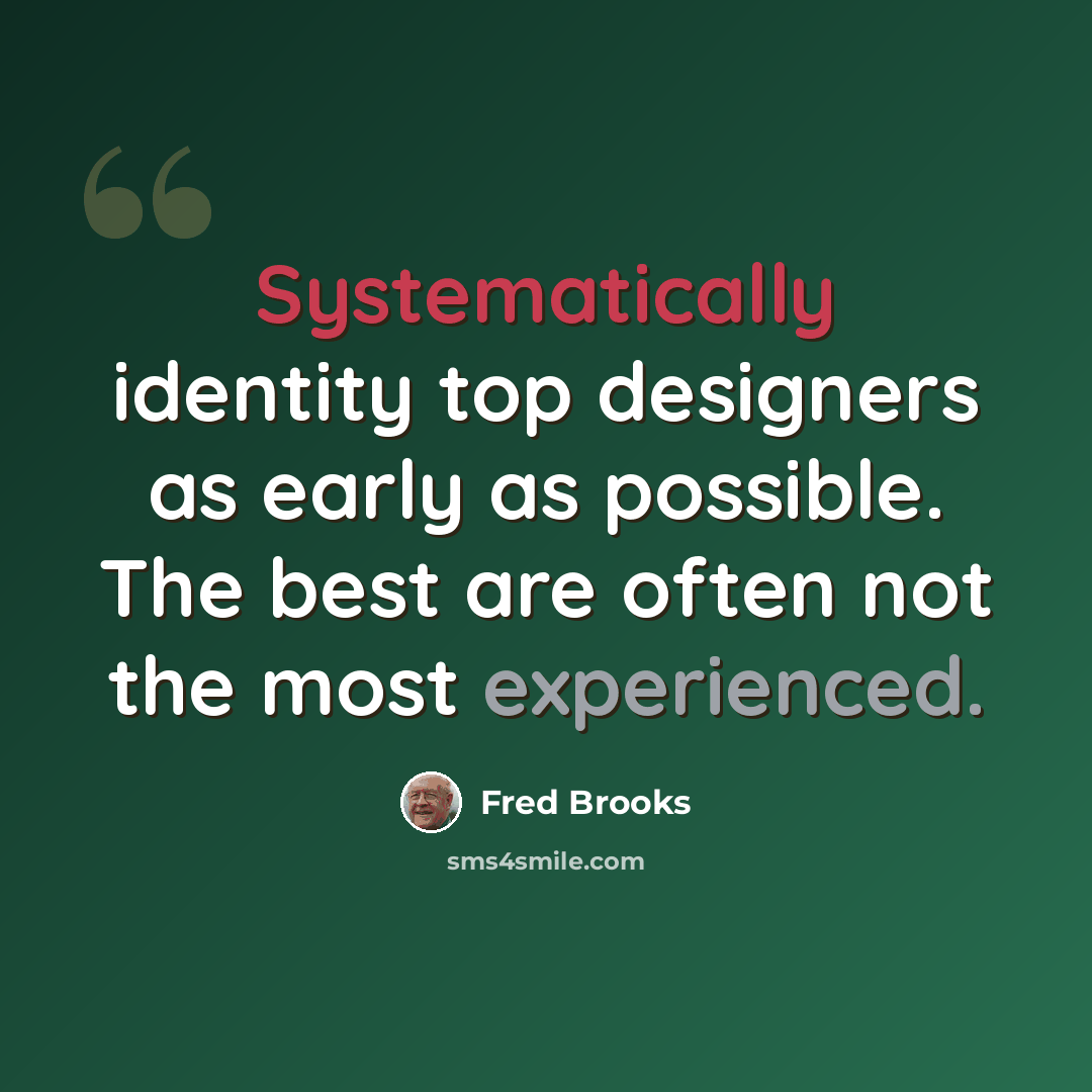 “Systematically identity top designers as early as possible. The best are often not the most experienced.” quote by Fred Brooks