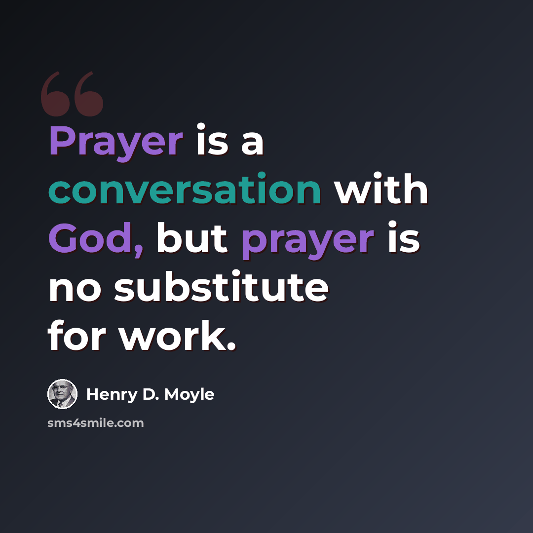“Prayer is a conversation with God, but prayer is no substitute for work.” quote by Henry D. Moyle
