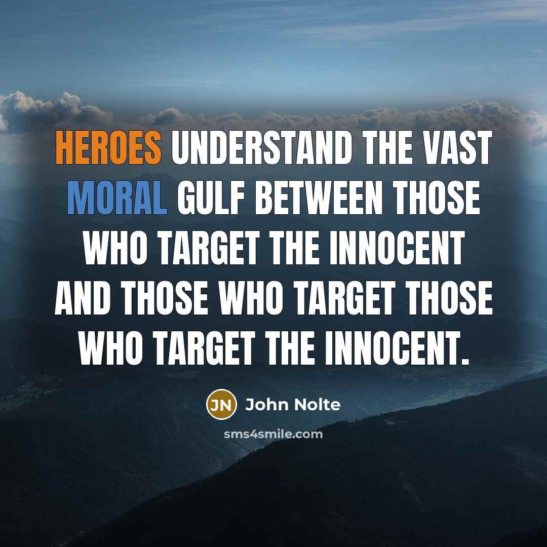 “Heroes understand the vast moral gulf between those who target the innocent and those who target those who target the innocent.” quote by John Nolte