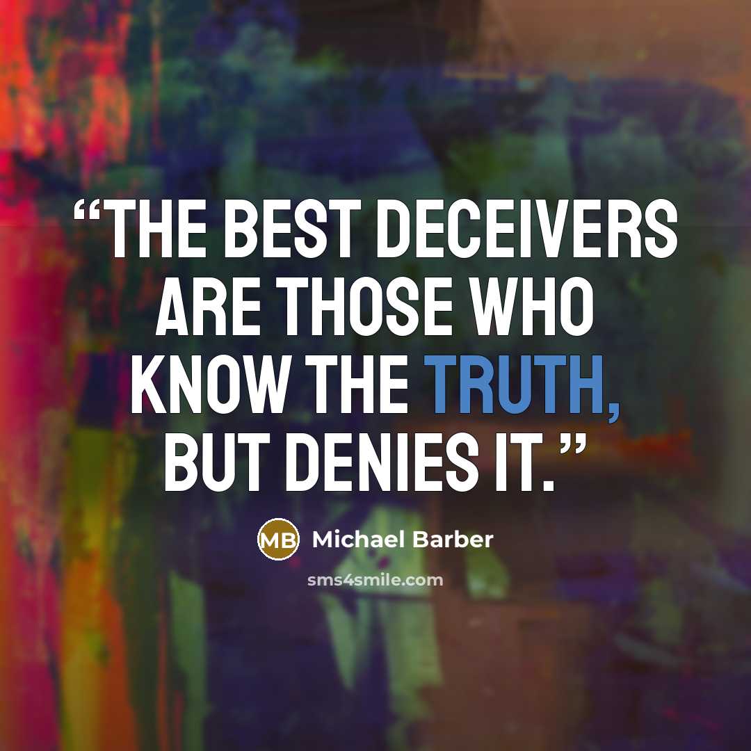“The best deceivers are those who know the truth, but denies it.” quote by Michael Barber