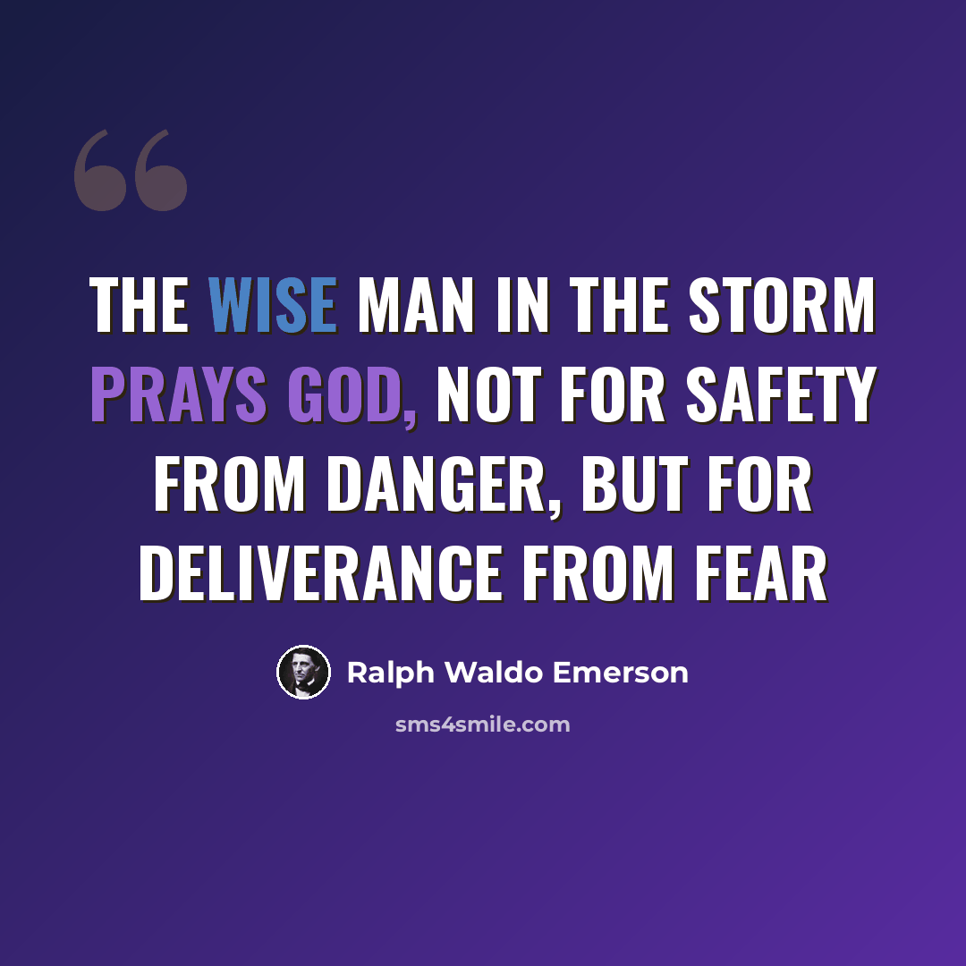“The wise man in the storm prays God, not for safety from danger, but for deliverance from fear” quote by Ralph Waldo Emerson