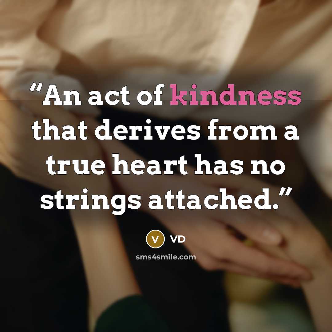 “An act of kindness that derives from a true heart has no strings attached.” quote by VD