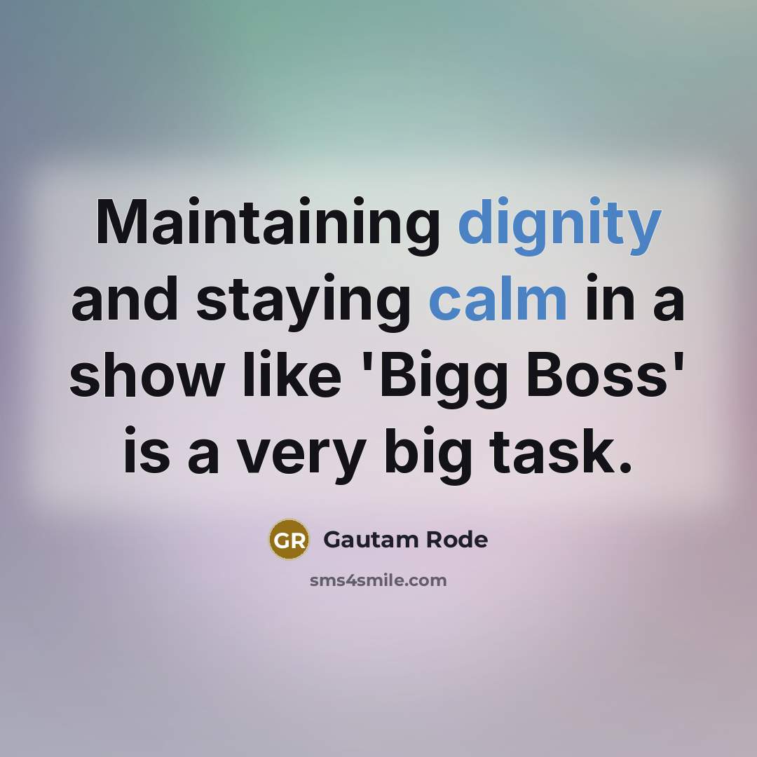“Maintaining dignity and staying calm in a show like 'Bigg Boss' is a very big task.” quote by Gautam Rode