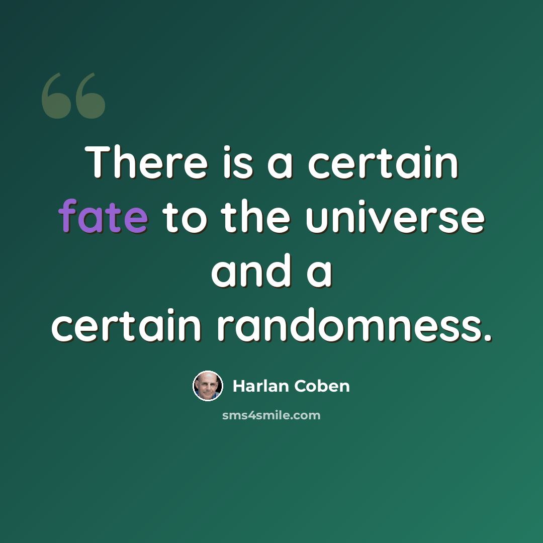 “There is a certain fate to the universe and a certain randomness.” quote by Harlan Coben