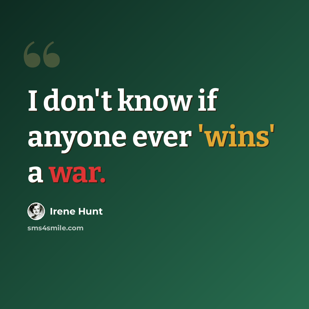 “I don't know if anyone ever 'wins' a war.” quote by Irene Hunt