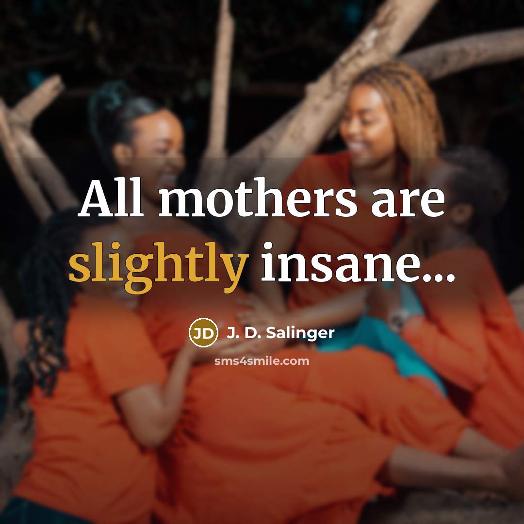 “All mothers are slightly insane...” quote by J. D. Salinger