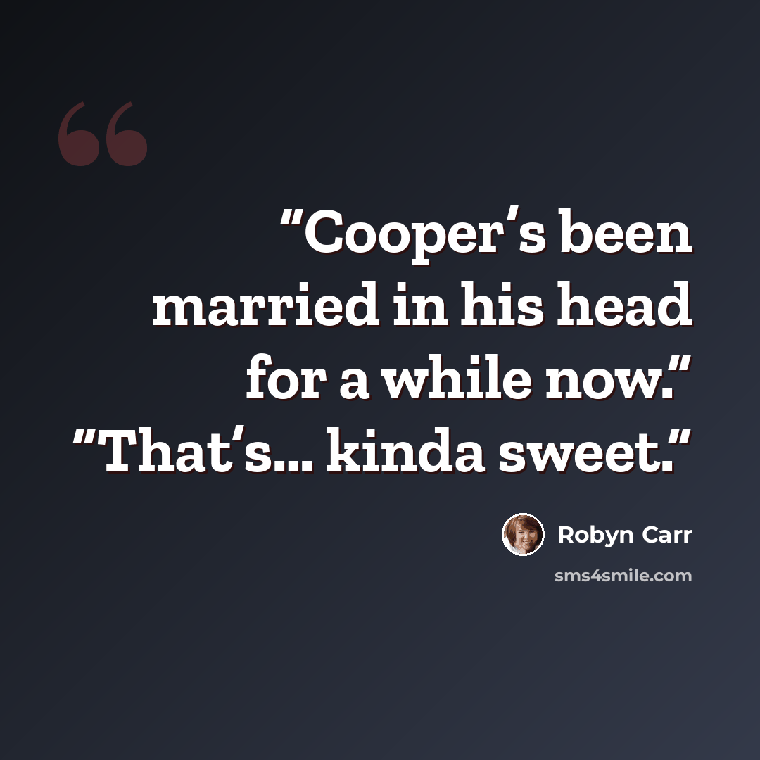 “Cooper’s been married in his head for a while now.” “That’s… kinda sweet.” quote by Robyn Carr