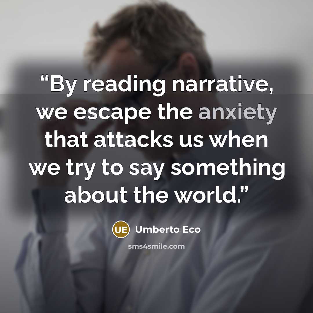 “By reading narrative, we escape the anxiety that attacks us when we try to say something about the world.” quote by Umberto Eco