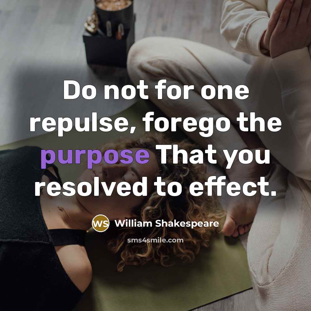 “Do not for one repulse, forego the purpose That you resolved to effect.” quote by William Shakespeare