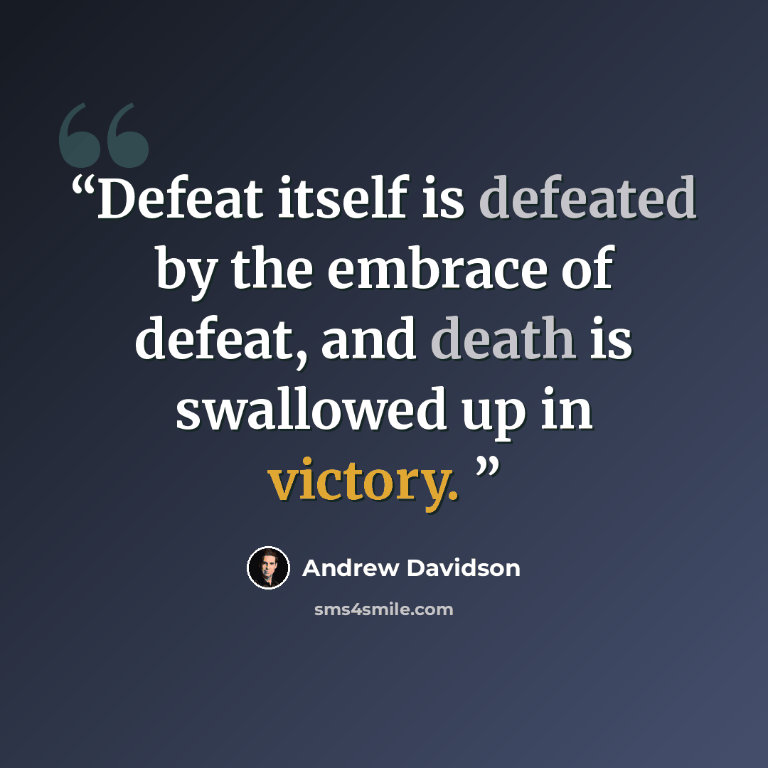 “Defeat itself is defeated by the embrace of defeat, and death is swallowed up in victory.” quote by andrew davidson