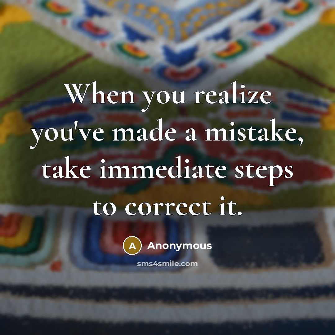 “When you realize you've made a mistake, take immediate steps to correct it.” quote by Anonymous