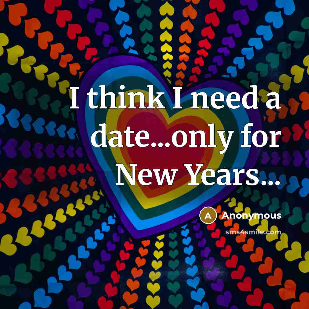 “I think I need a date...only for New Years...” quote by Anonymous