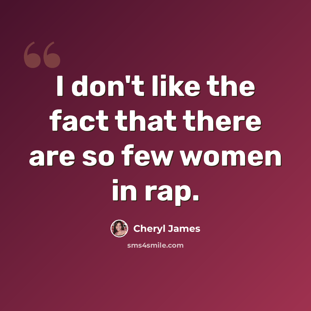 “I don't like the fact that there are so few women in rap.” quote by Cheryl James