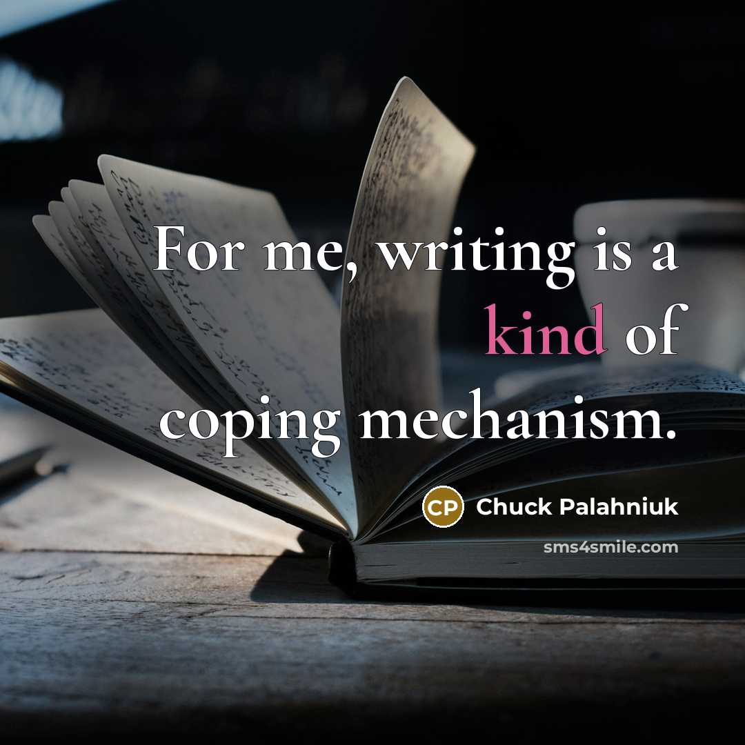 “For me, writing is a kind of coping mechanism.” quote by Chuck Palahniuk
