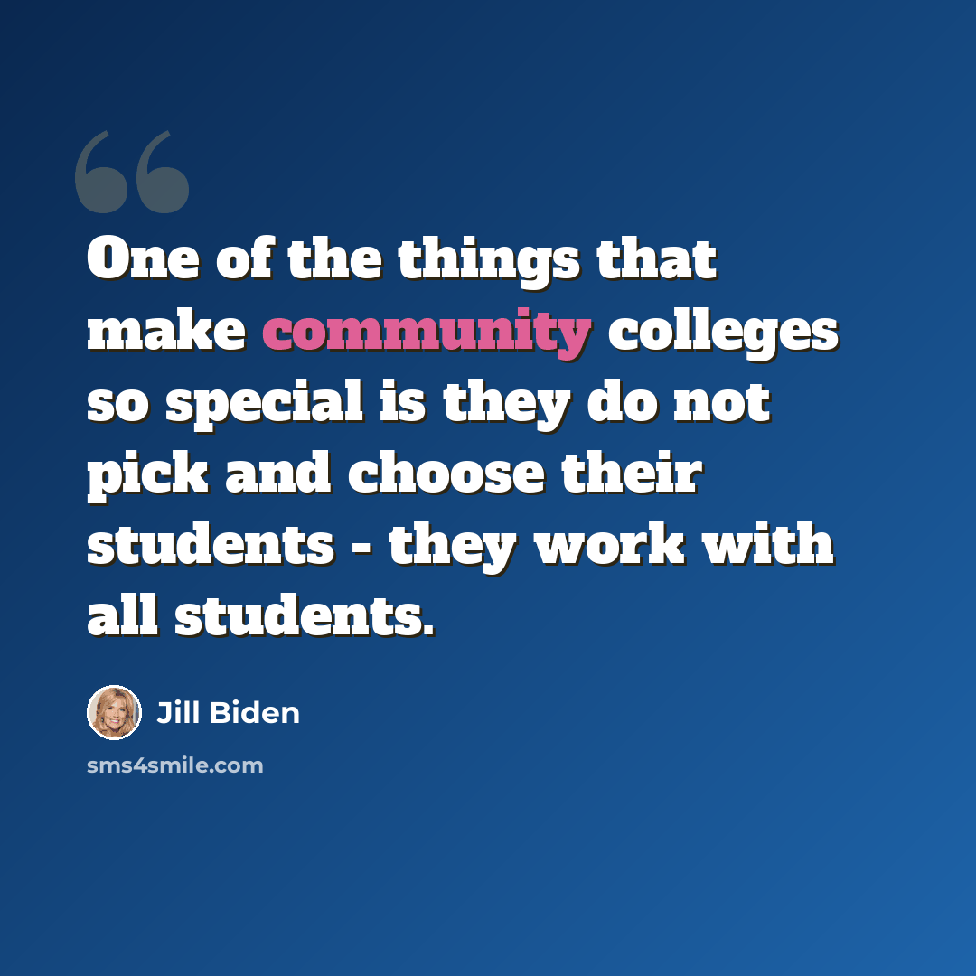 “One of the things that make community colleges so special is they do not pick and choose their students - they work with all students.” quote by Jill Biden