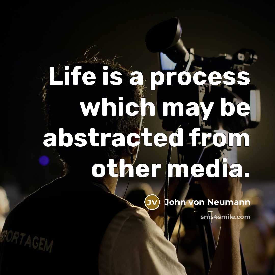 “Life is a process which may be abstracted from other media.” quote by John von Neumann