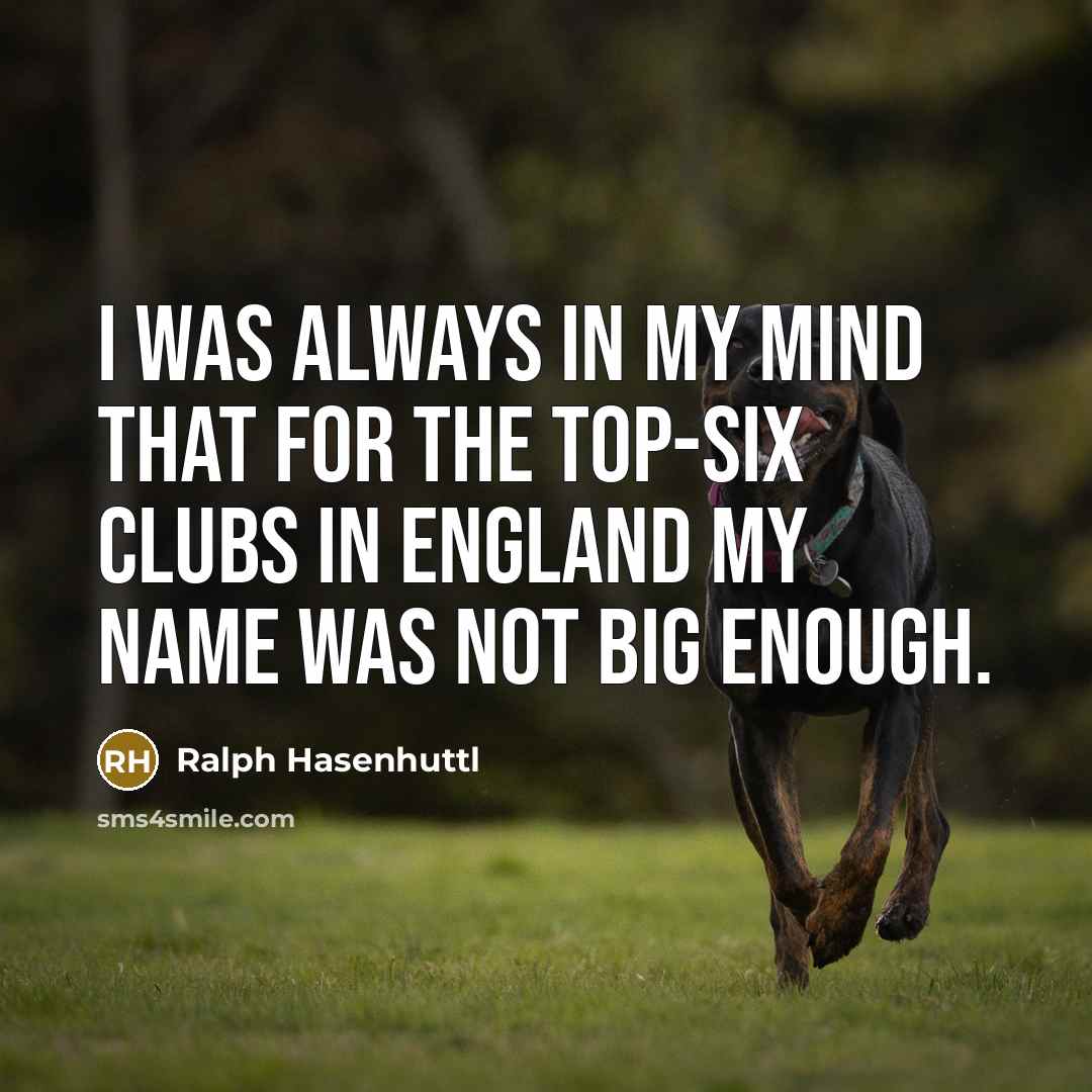 “I was always in my mind that for the top-six clubs in England my name was not big enough.” quote by Ralph Hasenhuttl