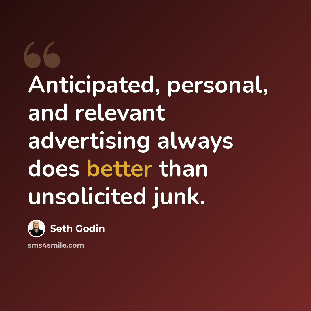 “Anticipated, personal, and relevant advertising always does better than unsolicited junk.” quote by Seth Godin