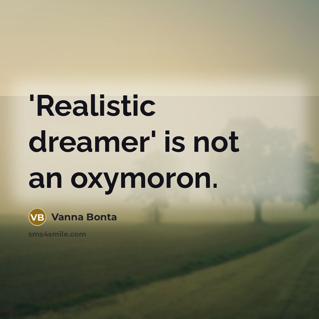 “'Realistic dreamer' is not an oxymoron.” quote by Vanna Bonta