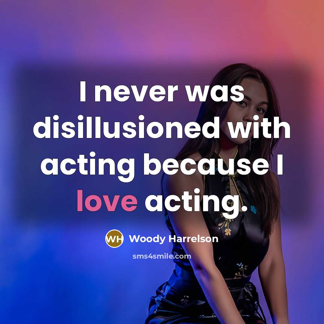 “I never was disillusioned with acting because I love acting.” quote by Woody Harrelson