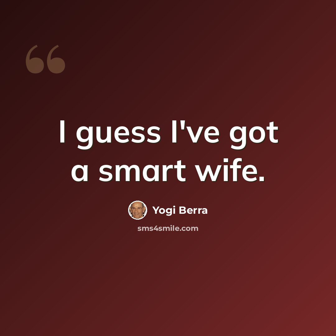 “I guess I've got a smart wife.” quote by Yogi Berra