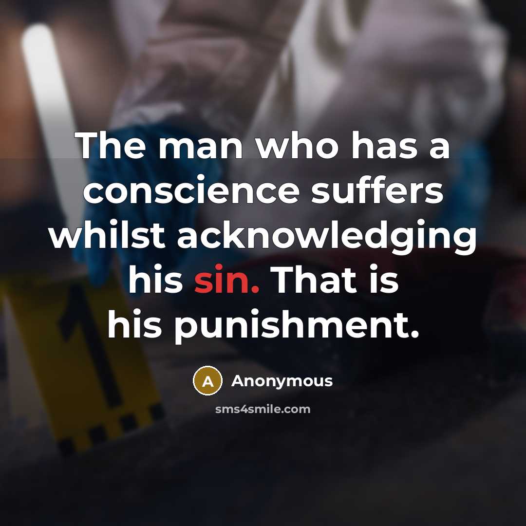“The man who has a conscience suffers whilst acknowledging his sin. That is his punishment.” quote by Anonymous