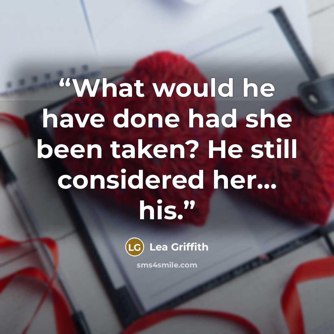 “What would he have done had she been taken? He still considered her… his.” quote by Lea Griffith