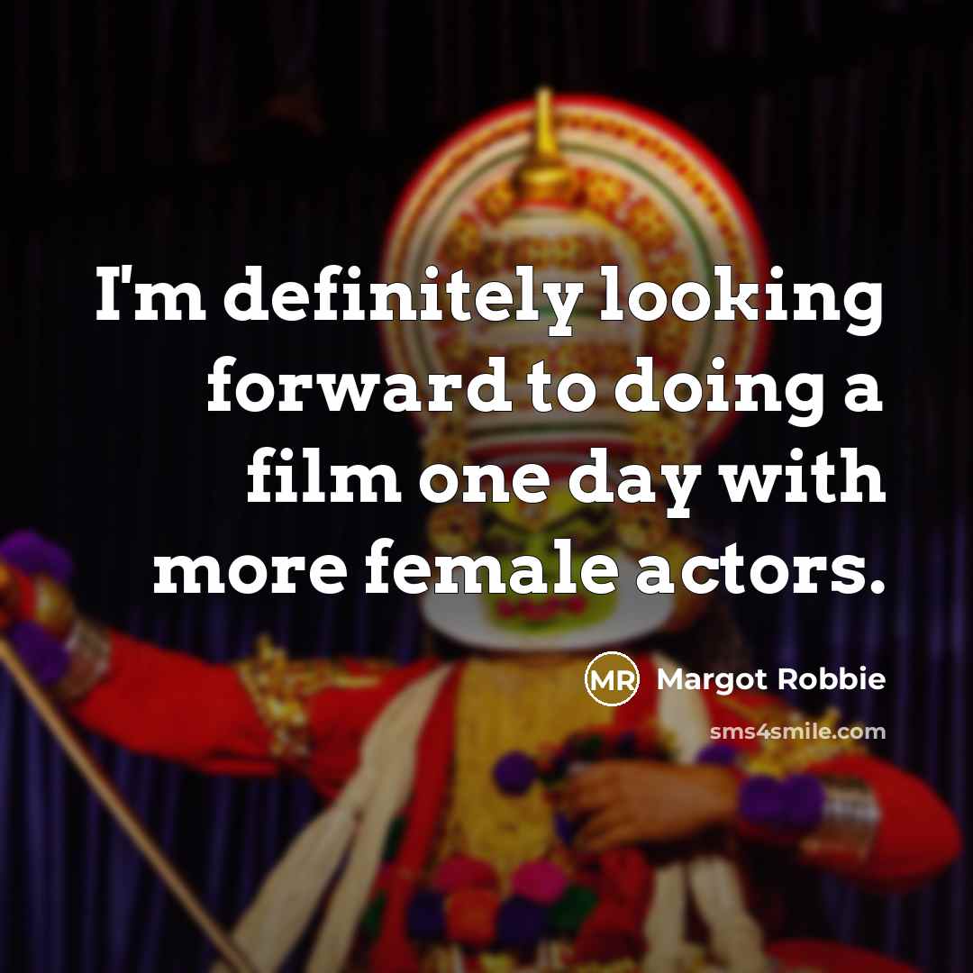 “I'm definitely looking forward to doing a film one day with more female actors.” quote by Margot Robbie