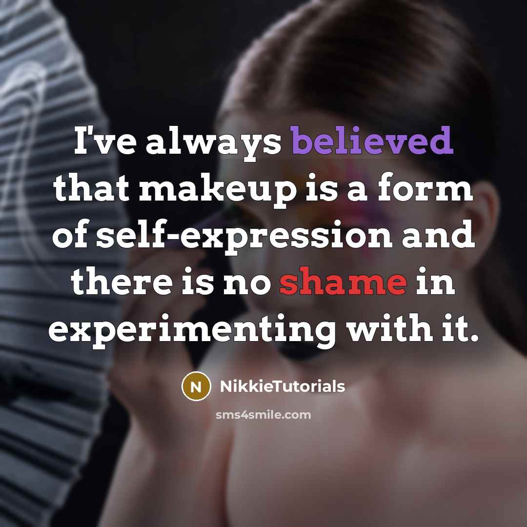 “I've always believed that makeup is a form of self-expression and there is no shame in experimenting with it.” quote by NikkieTutorials