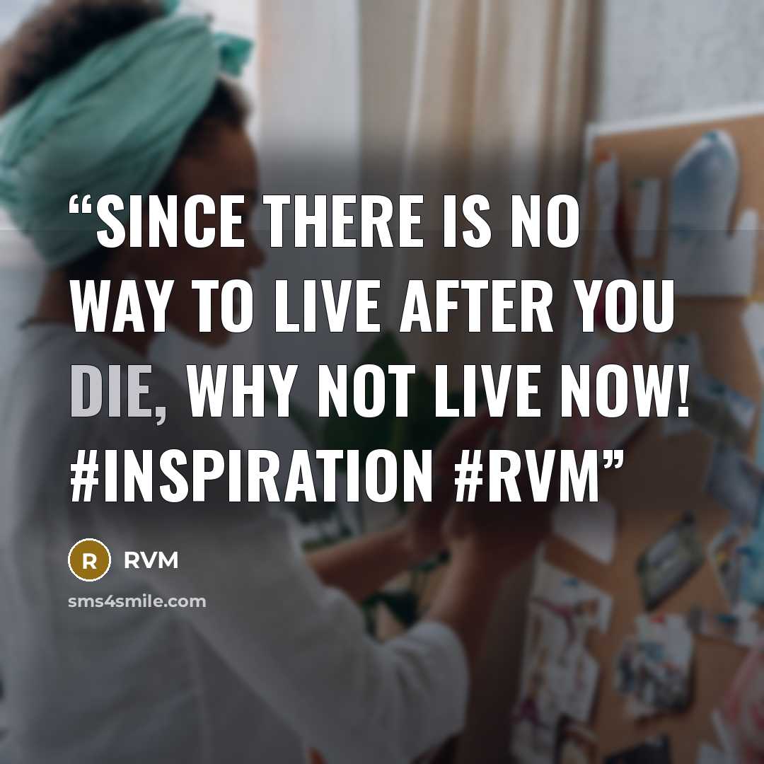 “Since there is no way to Live after you die, why not Live Now! #Inspiration #RVM” quote by RVM