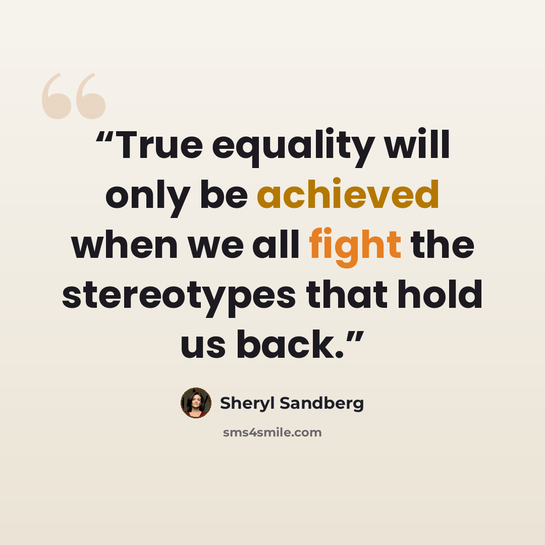 “True equality will only be achieved when we all fight the stereotypes that hold us back.” quote by Sheryl Sandberg