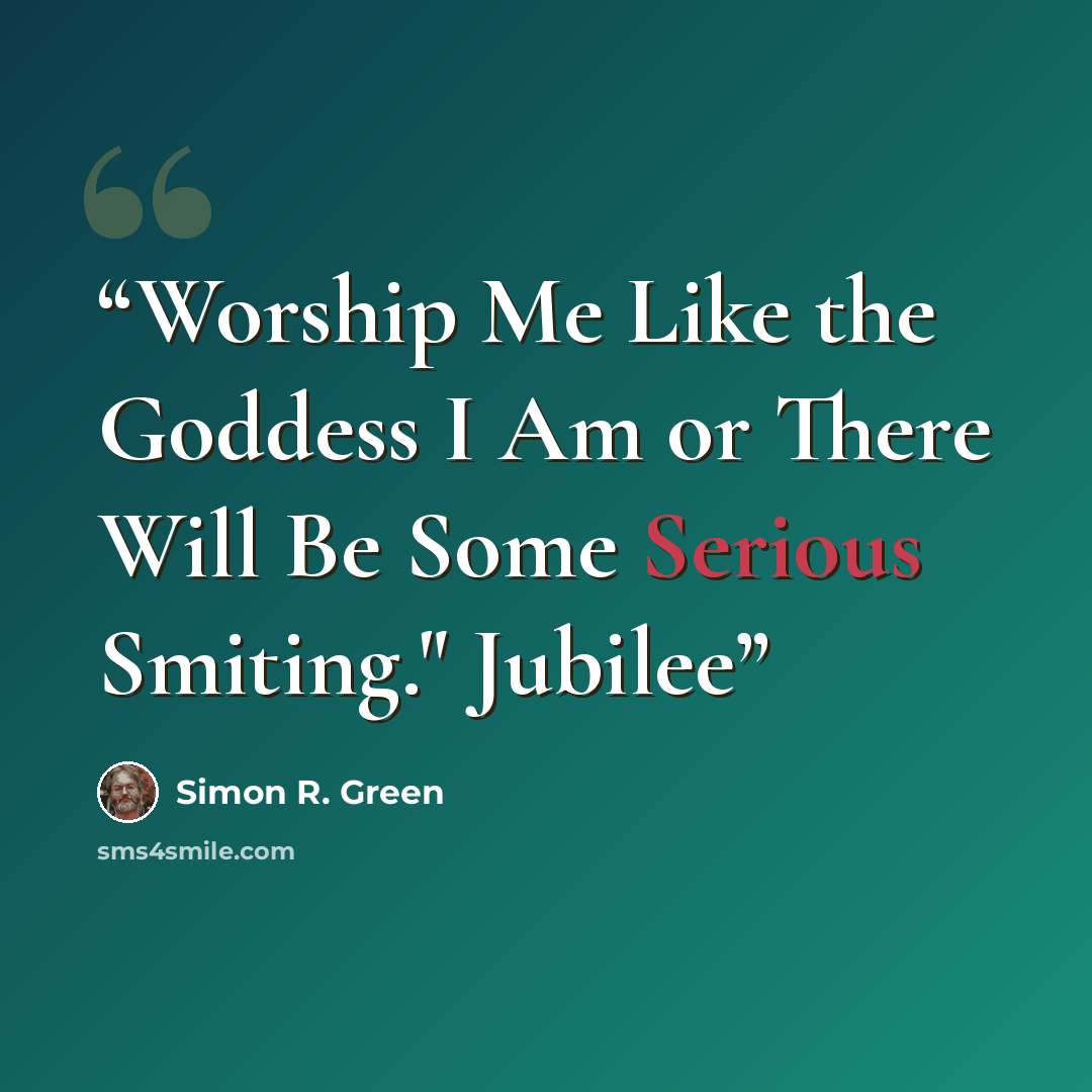“Worship Me Like the Goddess I Am or There Will Be Some Serious Smiting." Jubilee” quote by Simon R. Green