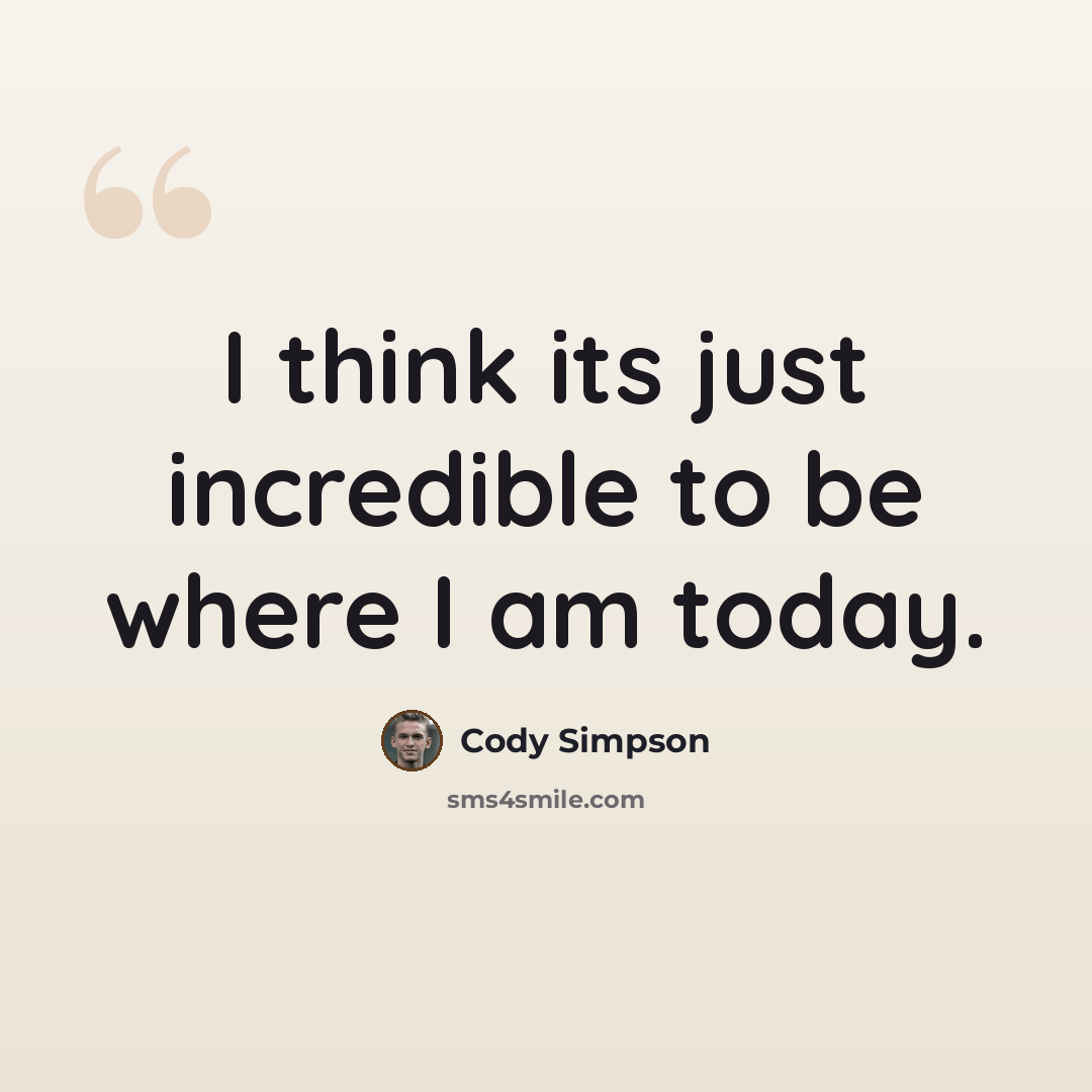 “I think its just incredible to be where I am today.” quote by Cody Simpson