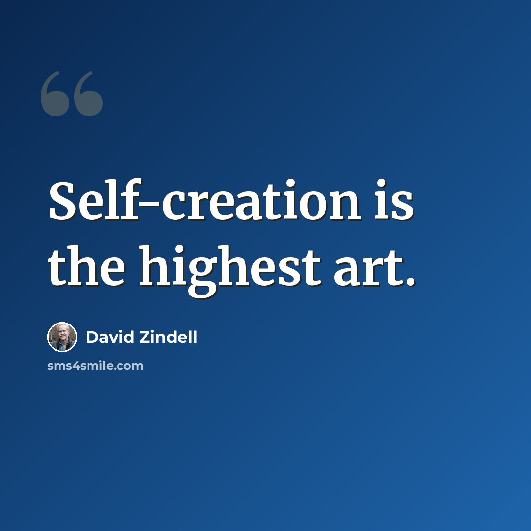 “Self-creation is the highest art.” quote by David Zindell