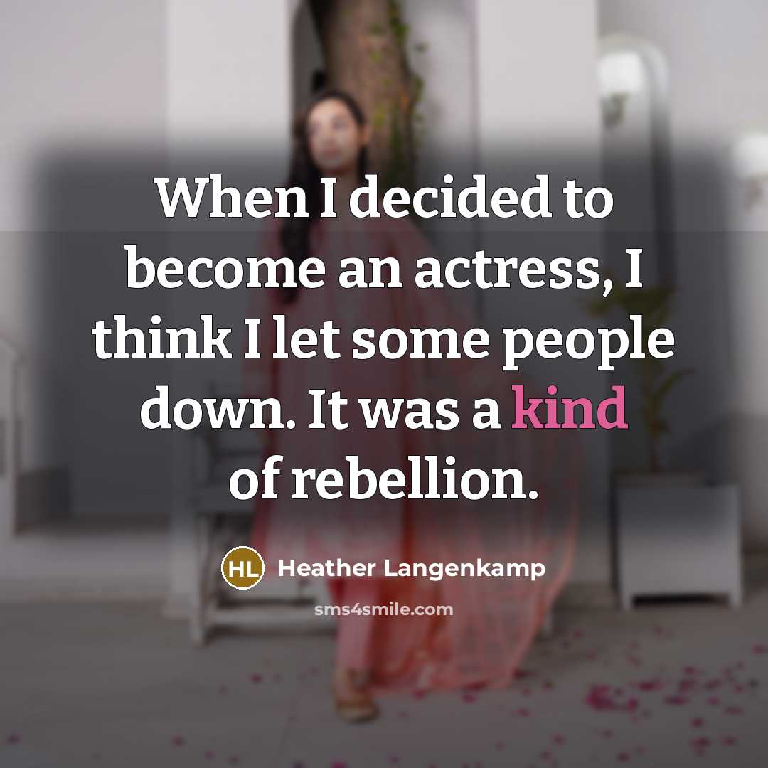 “When I decided to become an actress, I think I let some people down. It was a kind of rebellion.” quote by Heather Langenkamp
