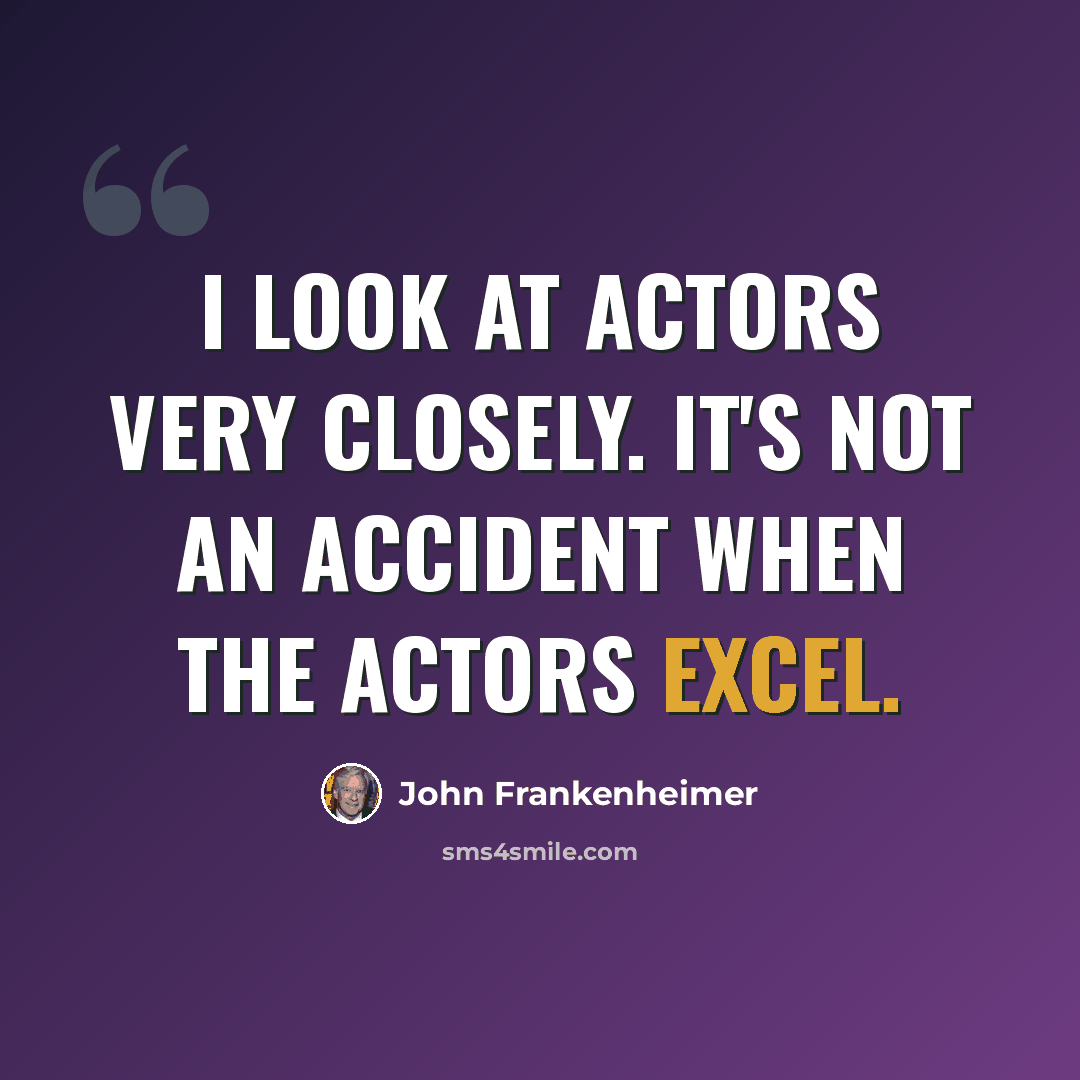 “I look at actors very closely. It's not an accident when the actors excel.” quote by John Frankenheimer