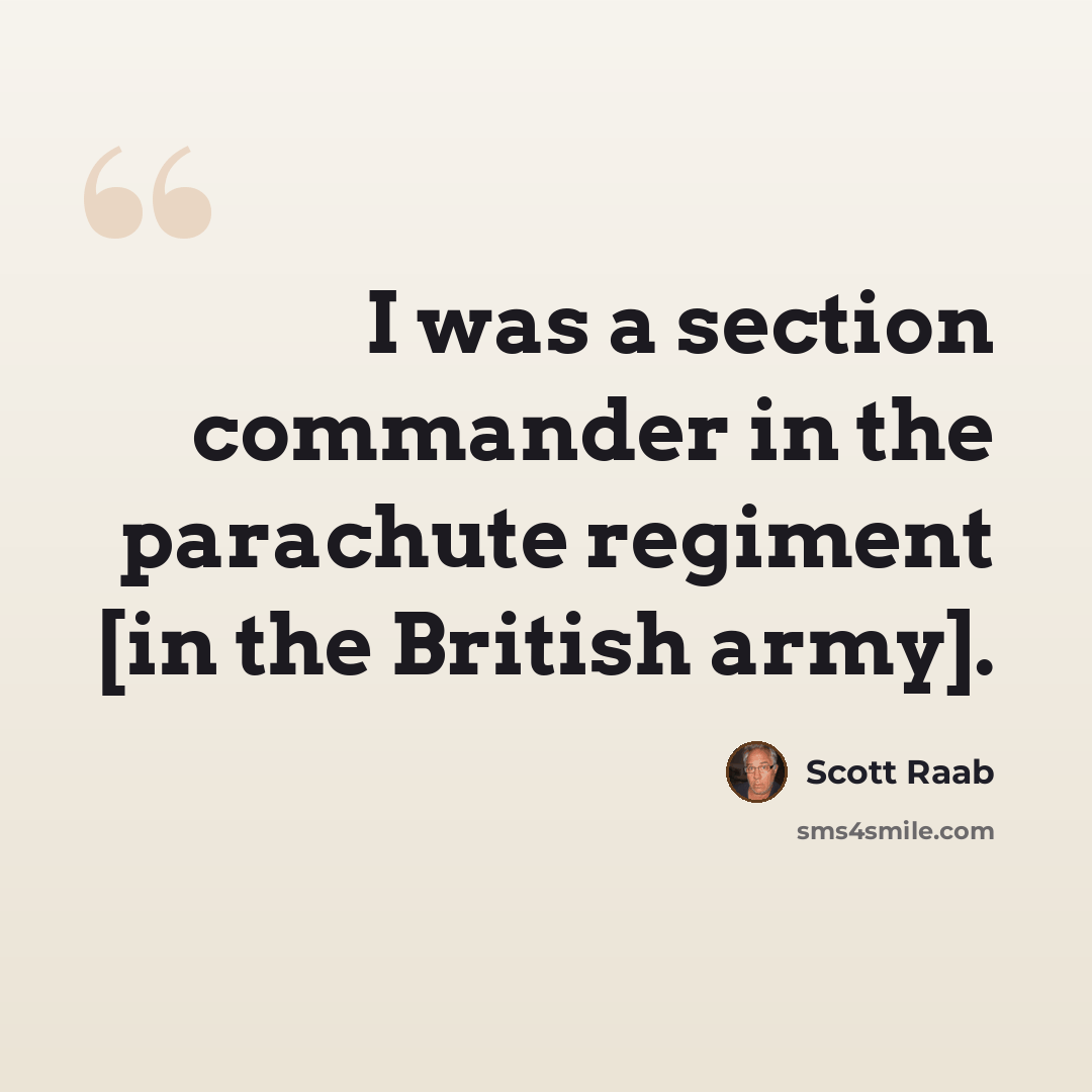 “I was a section commander in the parachute regiment [in the British army].” quote by Scott Raab