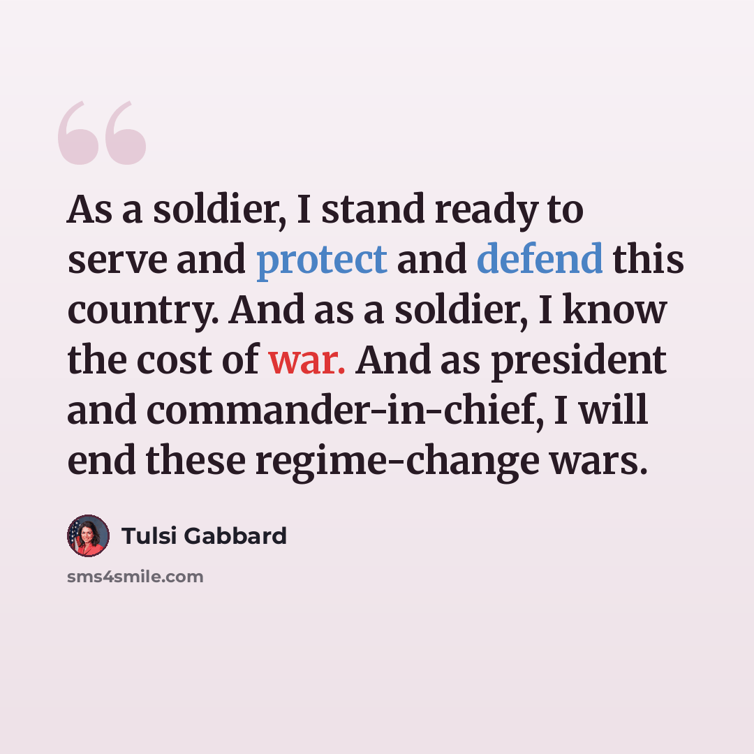 “As a soldier, I stand ready to serve and protect and defend this country. And as a soldier, I know the cost of war. And as president and commander-in-chief, I will end these regime-change wars.” quote by Tulsi Gabbard