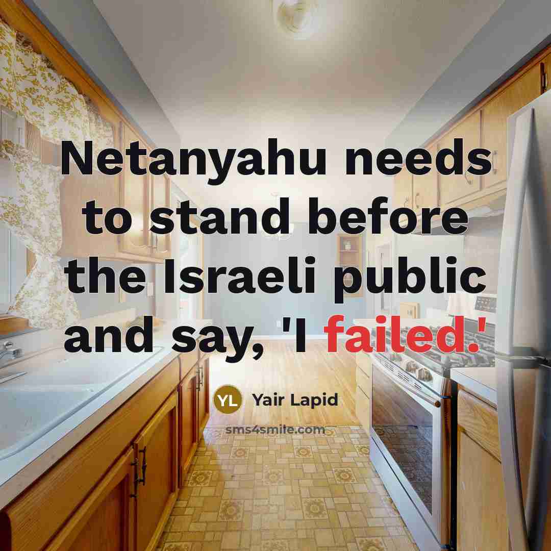 “Netanyahu needs to stand before the Israeli public and say, 'I failed.'” quote by Yair Lapid