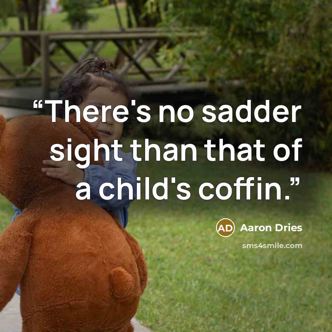 “There's no sadder sight than that of a child's coffin.” quote by Aaron Dries