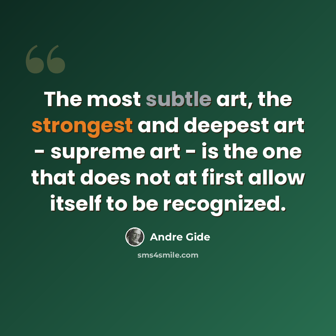 “The most subtle art, the strongest and deepest art - supreme art - is the one that does not at first allow itself to be recognized.” quote by Andre Gide
